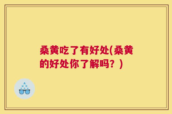 桑黄吃了有好处(桑黄的好处你了解吗？)