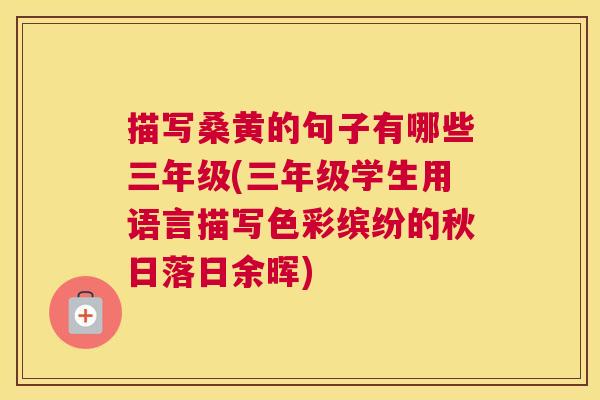描写桑黄的句子有哪些三年级(三年级学生用语言描写色彩缤纷的秋日落日余晖)