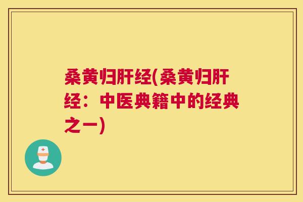 桑黄归经(桑黄归经：中医典籍中的经典之一)