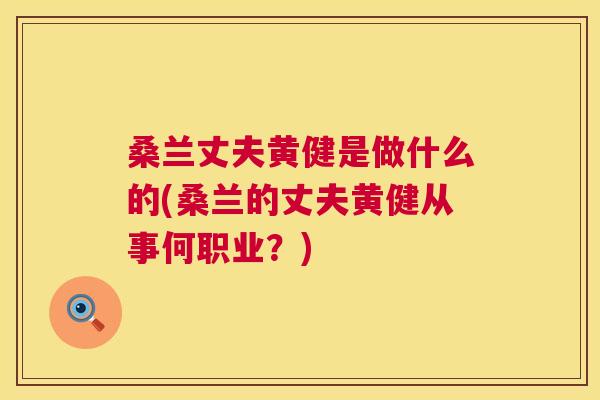 桑兰丈夫黄健是做什么的(桑兰的丈夫黄健从事何职业？)