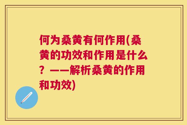 何为桑黄有何作用(桑黄的功效和作用是什么？——解析桑黄的作用和功效)