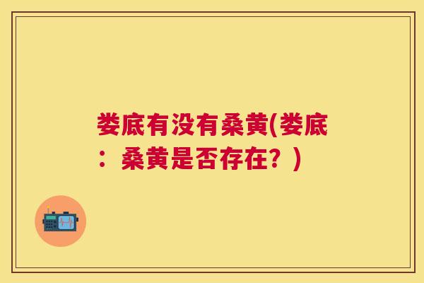 娄底有没有桑黄(娄底：桑黄是否存在？)