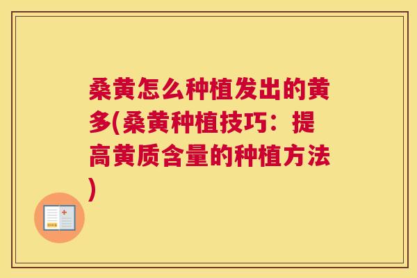 桑黄怎么种植发出的黄多(桑黄种植技巧：提高黄质含量的种植方法)