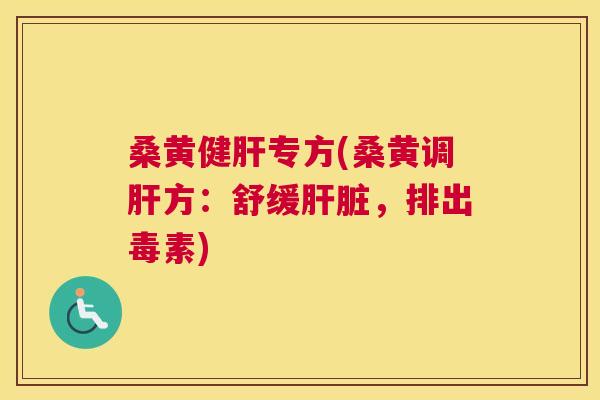 桑黄健专方(桑黄调方：舒缓，排出毒素)