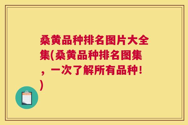 桑黄品种排名图片大全集(桑黄品种排名图集，一次了解所有品种！)