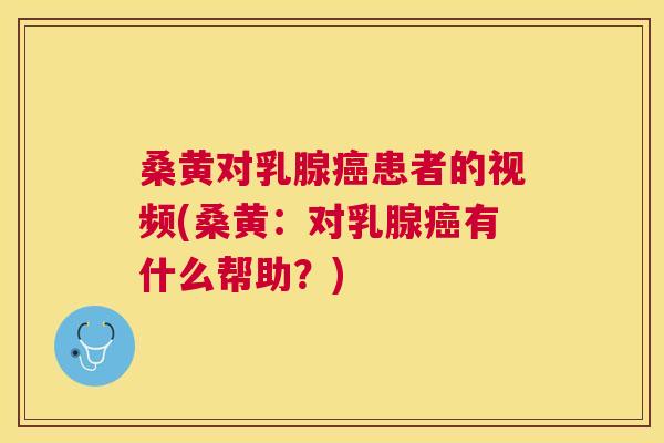 桑黄对乳腺患者的视频(桑黄：对乳腺有什么帮助？)