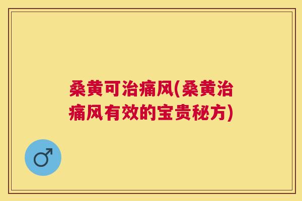 桑黄可(桑黄有效的宝贵秘方)