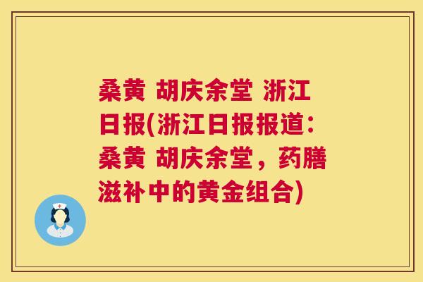 桑黄 胡庆余堂 浙江日报(浙江日报报道：桑黄 胡庆余堂，药膳滋补中的黄金组合)