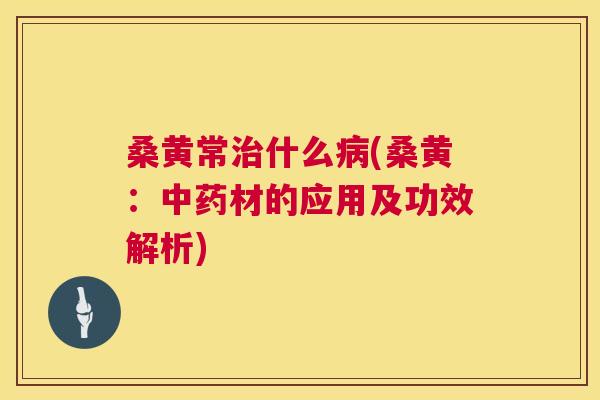 桑黄常什么(桑黄：材的应用及功效解析)