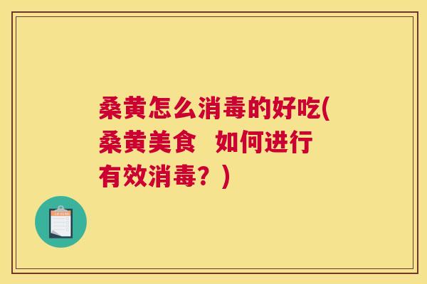 桑黄怎么消毒的好吃(桑黄美食  如何进行有效消毒？)