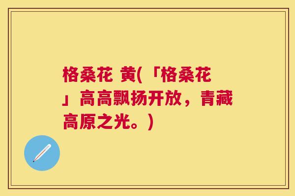 格桑花 黄(「格桑花」高高飘扬开放，青藏高原之光。)