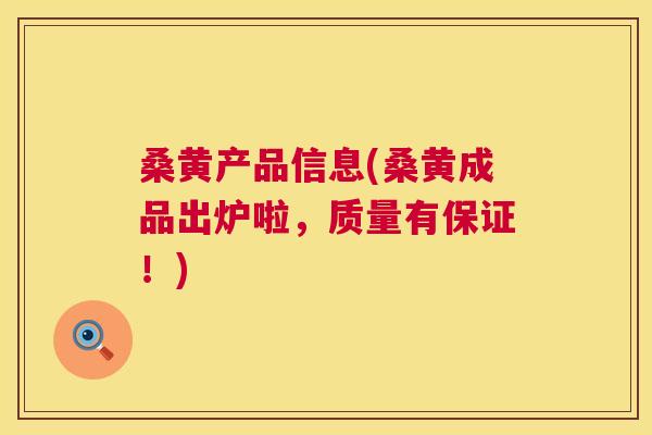桑黄产品信息(桑黄成品出炉啦，质量有保证！)