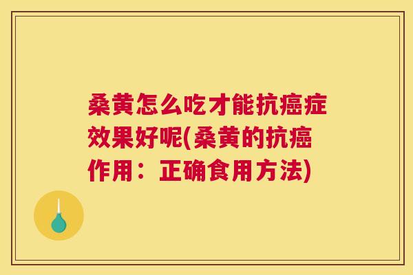 桑黄怎么吃才能抗症效果好呢(桑黄的抗作用：正确食用方法)