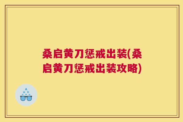 桑启黄刀惩戒出装(桑启黄刀惩戒出装攻略)