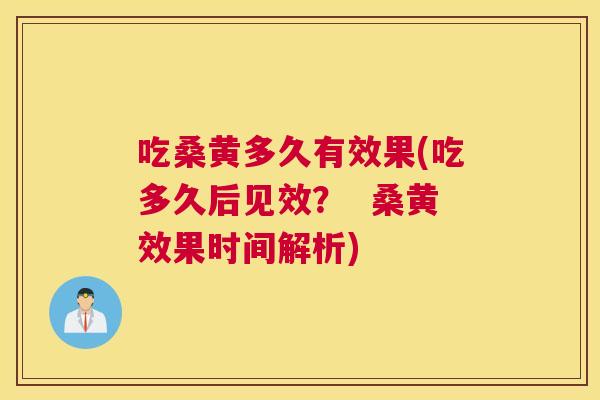 吃桑黄多久有效果(吃多久后见效？  桑黄效果时间解析)