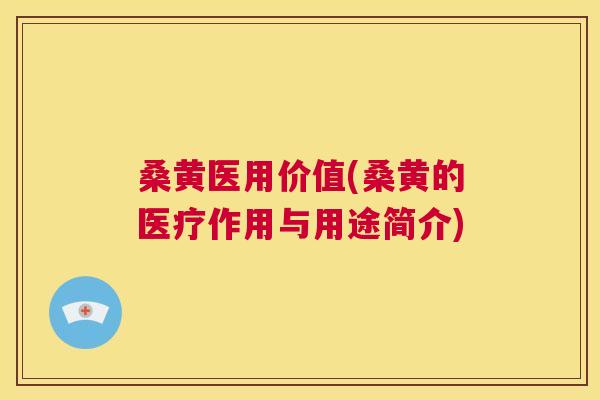 桑黄医用价值(桑黄的医疗作用与用途简介)