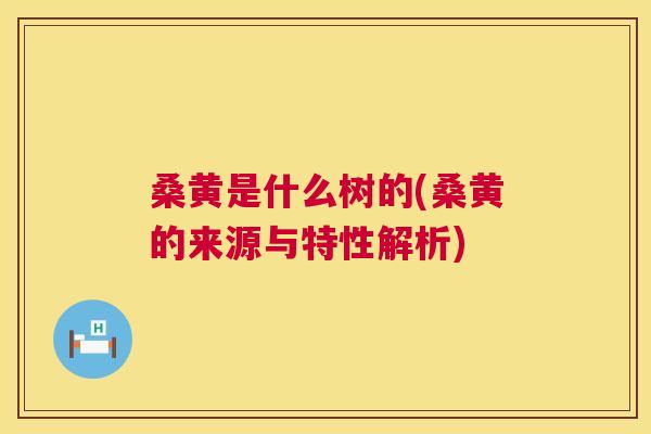 桑黄是什么树的(桑黄的来源与特性解析)