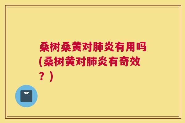 桑树桑黄对炎有用吗(桑树黄对炎有奇效？)