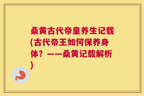桑黄古代帝皇养生记载(古代帝王如何保养身体？——桑黄记载解析)