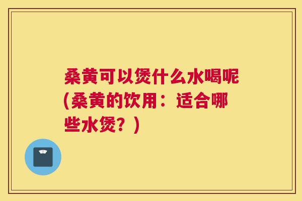 桑黄可以煲什么水喝呢(桑黄的饮用:适合哪些水煲?) 桑黄可以煲什么水喝呢(桑黄的饮用:适合哪些水煲?)