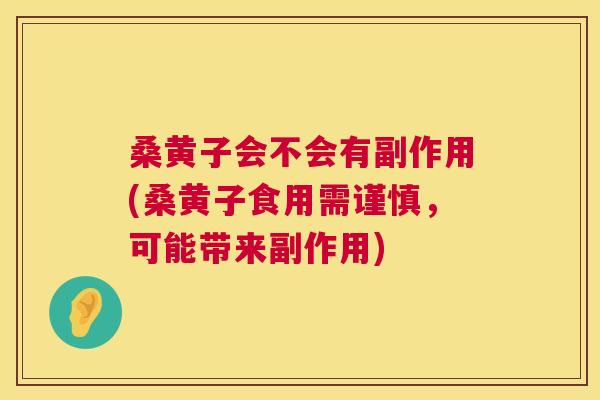 桑黄子会不会有副作用(桑黄子食用需谨慎,可能带来副作用) 桑黄子会不会有副作用(桑黄子食用需谨慎,可能带来副作用)