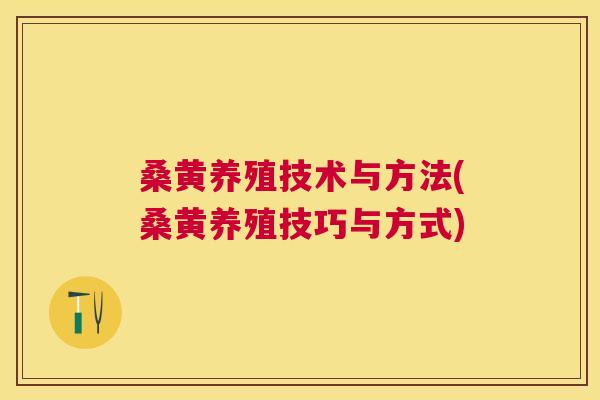 桑黄养殖技术与方法(桑黄养殖技巧与方式)