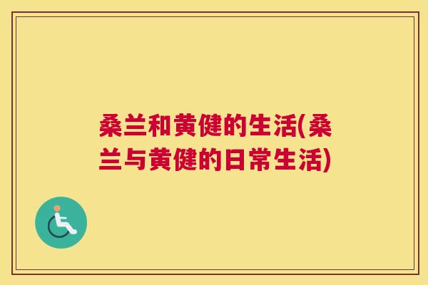 桑兰和黄健的生活(桑兰与黄健的日常生活)