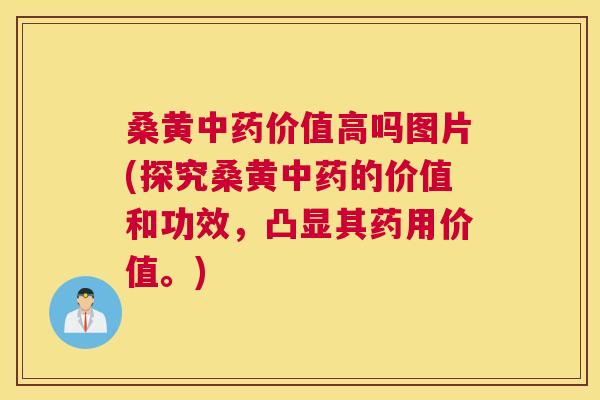 桑黄价值高吗图片(探究桑黄的价值和功效，凸显其药用价值。)