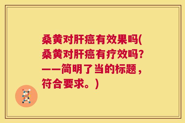 桑黄对有效果吗(桑黄对有疗效吗？——简明了当的标题，符合要求。)