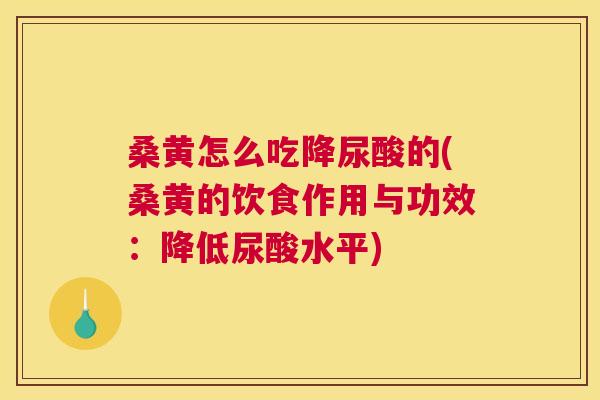 桑黄怎么吃降尿酸的(桑黄的饮食作用与功效：降低尿酸水平)
