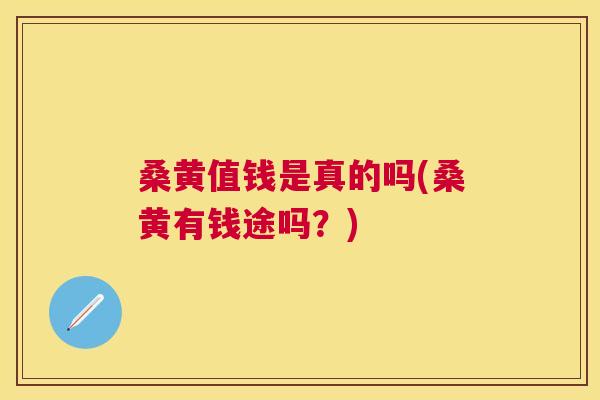 桑黄值钱是真的吗(桑黄有钱途吗？)