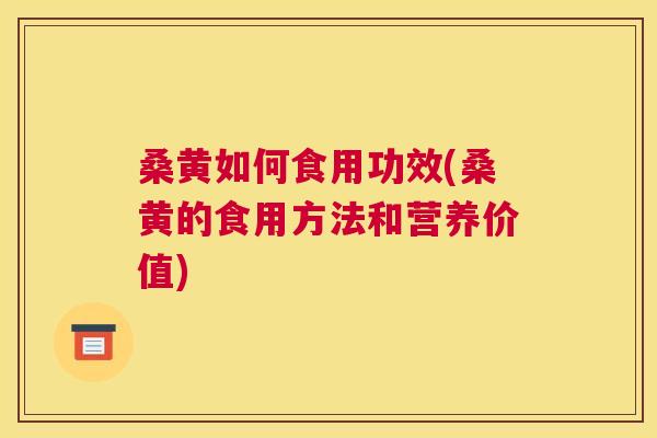 桑黄如何食用功效(桑黄的食用方法和营养价值)