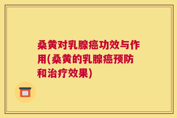 桑黄对乳腺功效与作用(桑黄的乳腺和效果)