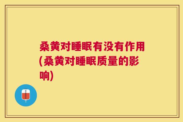 桑黄对有没有作用(桑黄对质量的影响) 桑黄对有没有作用(桑黄对质量的影响)