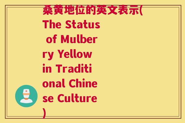桑黄地位的英文表示(The Status of Mulberry Yellow in Traditional Chinese Culture) 桑黄地位的英文表示(The Status of Mulberry Yellow in Traditional Chinese Culture)