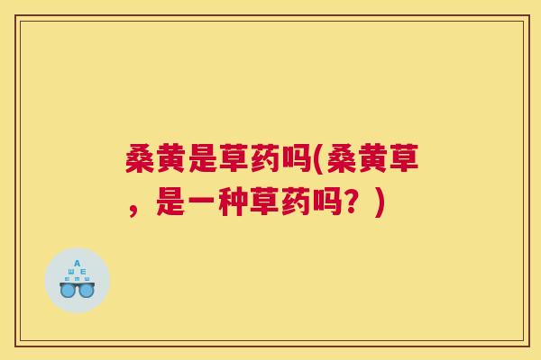 桑黄是草药吗(桑黄草,是一种草药吗?) 桑黄是草药吗(桑黄草,是一种草药吗?)