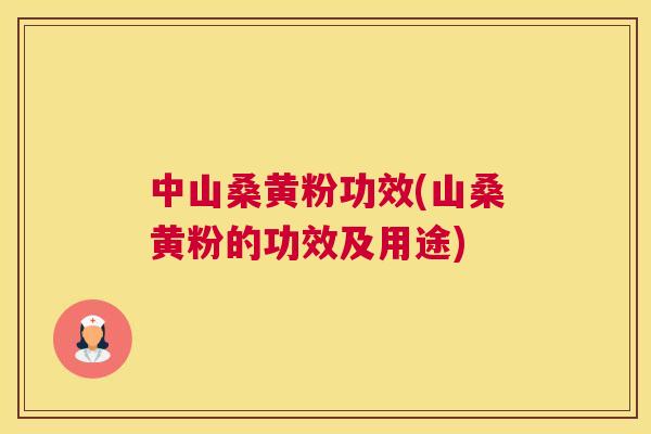中山桑黄粉功效(山桑黄粉的功效及用途) 中山桑黄粉功效(山桑黄粉的功效及用途)