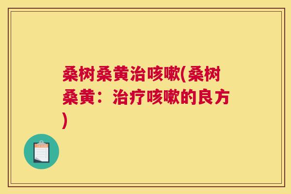桑树桑黄(桑树桑黄:的良方) 桑树桑黄(桑树桑黄:的良方)