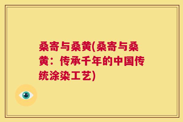 桑寄与桑黄(桑寄与桑黄:传承千年的中国传统涂染工艺) 桑寄与桑黄(桑寄与桑黄:传承千年的中国传统涂染工艺)