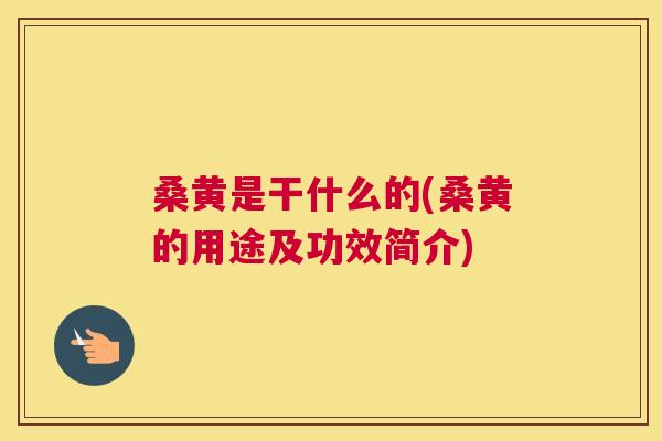 桑黄是干什么的(桑黄的用途及功效简介) 桑黄是干什么的(桑黄的用途及功效简介)