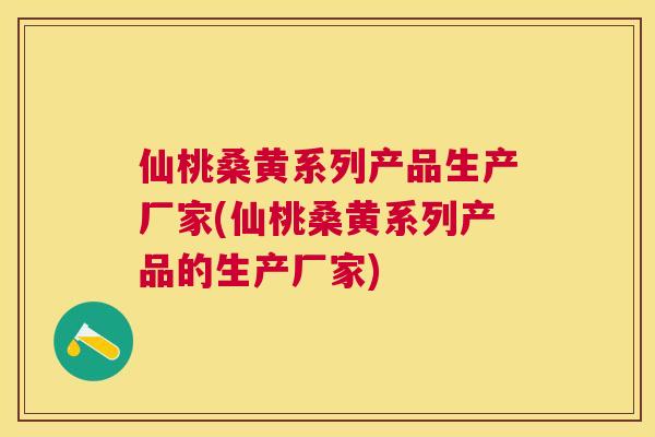 仙桃桑黄系列产品生产厂家(仙桃桑黄系列产品的生产厂家) 仙桃桑黄系列产品生产厂家(仙桃桑黄系列产品的生产厂家)