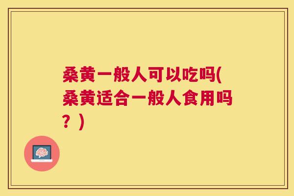 桑黄一般人可以吃吗(桑黄适合一般人食用吗?) 桑黄一般人可以吃吗(桑黄适合一般人食用吗?)