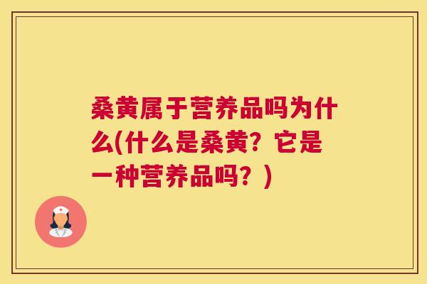 桑黄属于营养品吗为什么(什么是桑黄?它是一种营养品吗?) 桑黄属于营养品吗为什么(什么是桑黄?它是一种营养品吗?)