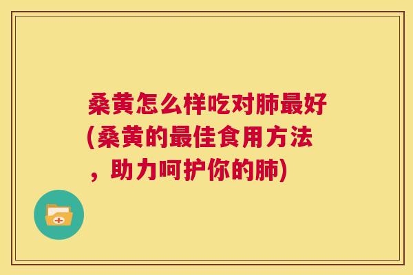 桑黄怎么样吃对好(桑黄的佳食用方法,助力呵护你的) 桑黄怎么样吃对好(桑黄的佳食用方法,助力呵护你的)