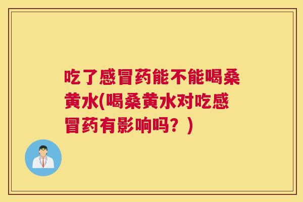 吃了药能不能喝桑黄水(喝桑黄水对吃药有影响吗?) 吃了药能不能喝桑黄水(喝桑黄水对吃药有影响吗?)