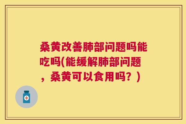 桑黄改善部问题吗能吃吗(能缓解部问题,桑黄可以食用吗?) 桑黄改善部问题吗能吃吗(能缓解部问题,桑黄可以食用吗?)