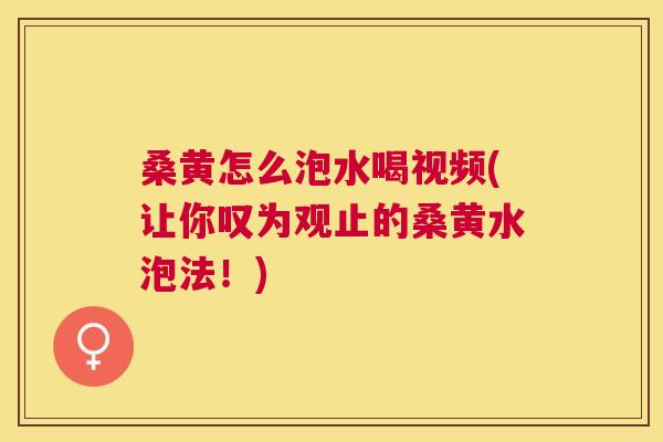 桑黄怎么泡水喝视频(让你叹为观止的桑黄水泡法!) 桑黄怎么泡水喝视频(让你叹为观止的桑黄水泡法!)