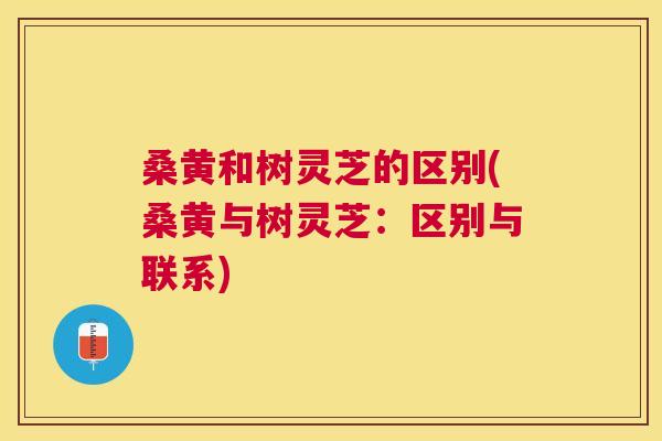 桑黄和树灵芝的区别(桑黄与树灵芝:区别与联系) 桑黄和树灵芝的区别(桑黄与树灵芝:区别与联系)