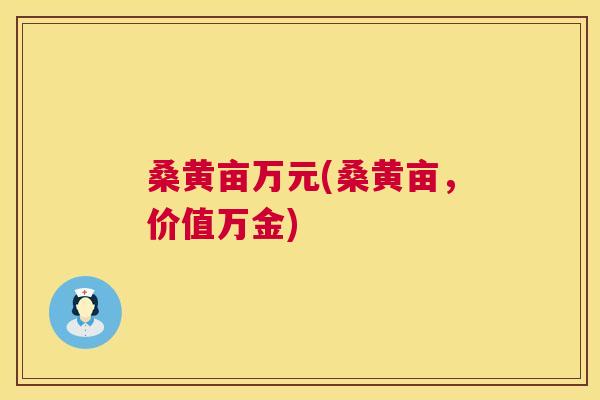 桑黄亩万元(桑黄亩,价值万金) 桑黄亩万元(桑黄亩,价值万金)