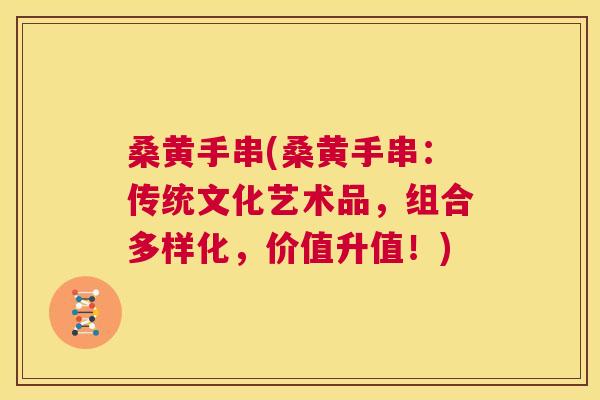 桑黄手串(桑黄手串：传统文化艺术品，组合多样化，价值升值！)